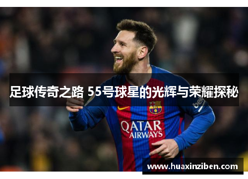 足球传奇之路 55号球星的光辉与荣耀探秘