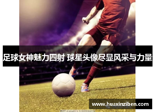 足球女神魅力四射 球星头像尽显风采与力量