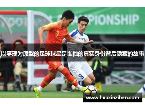 以李现为原型的足球球星是谁他的真实身份背后隐藏的故事
