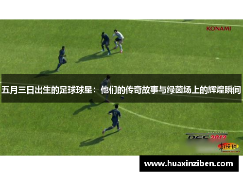 五月三日出生的足球球星：他们的传奇故事与绿茵场上的辉煌瞬间