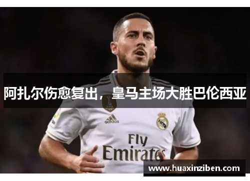 阿扎尔伤愈复出，皇马主场大胜巴伦西亚