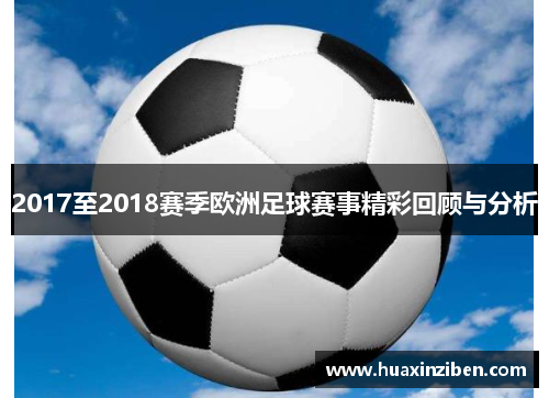 2017至2018赛季欧洲足球赛事精彩回顾与分析